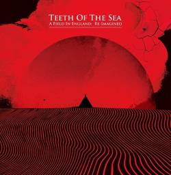 Teeth Of The Sea : A Field in England: Re-Imagined